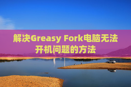 解决Greasy Fork电脑无法开机问题的方法