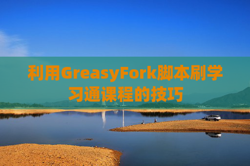 利用GreasyFork脚本刷学习通课程的技巧
