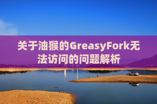 关于油猴的GreasyFork无法访问的问题解析