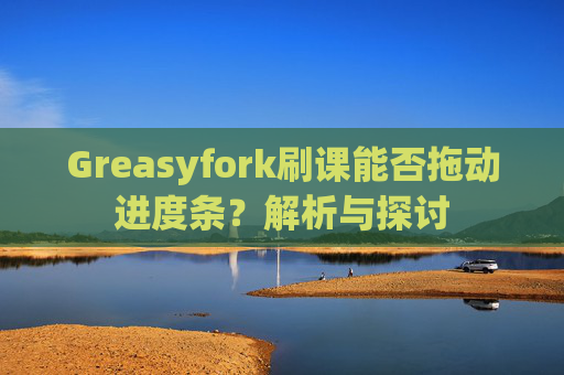 Greasyfork刷课能否拖动进度条？解析与探讨